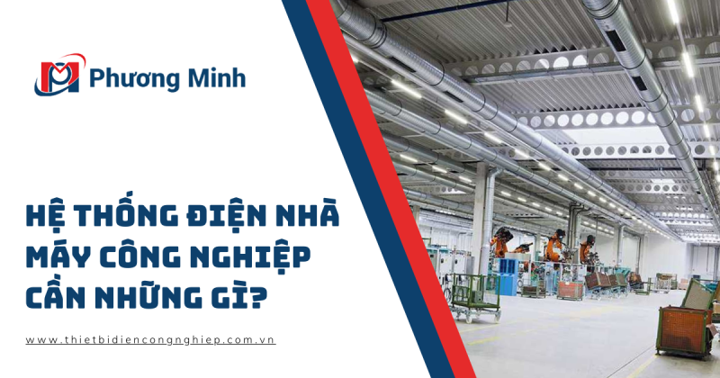 HỆ THỐNG ĐIỆN NHÀ MÁY CÔNG NGHIỆP CẦN NHỮNG GÌ?