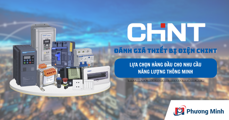ĐÁNH GIÁ THIẾT BỊ ĐIỆN CHINT – LỰA CHỌN HÀNG ĐẦU CHO NHU CẦU NĂNG LƯỢNG THÔNG MINH