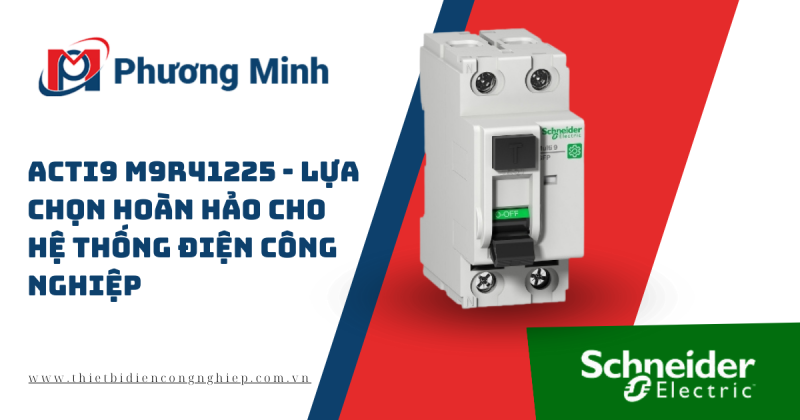 ACTI9 M9R41225 – LỰA CHỌN HOÀN HẢO CHO HỆ THỐNG ĐIỆN CÔNG NGHIỆP