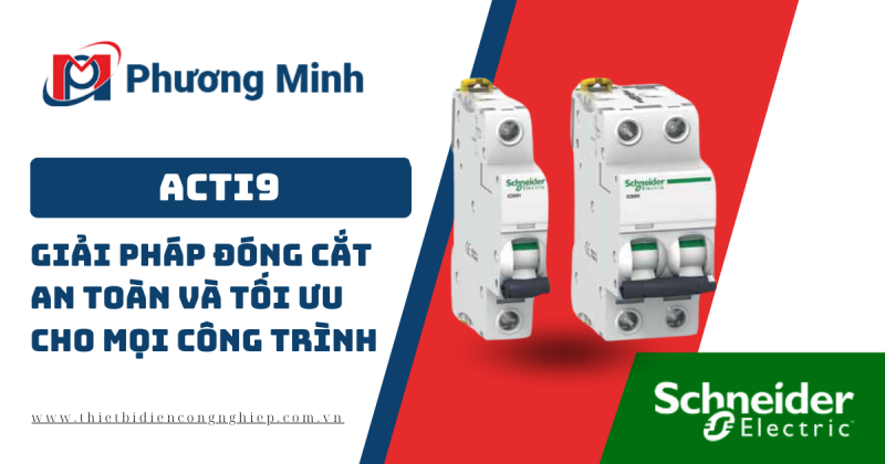 ACTI9 – GIẢI PHÁP ĐÓNG CẮT AN TOÀN VÀ TỐI ƯU CHO MỌI CÔNG TRÌNH