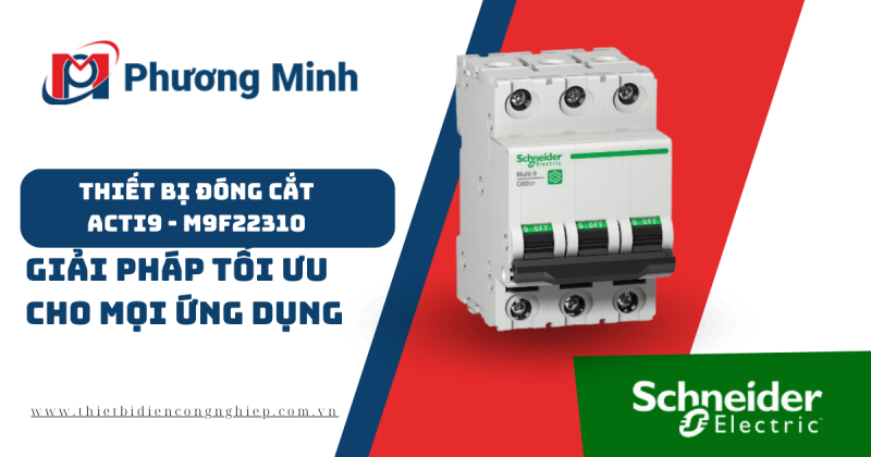 KHÁM PHÁ THIẾT BỊ ĐÓNG CẮT ACTI9 – M9F22310: GIẢI PHÁP TỐI ƯU CHO MỌI ỨNG DỤNG