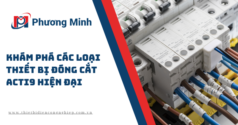 KHÁM PHÁ CÁC LOẠI THIẾT BỊ ĐÓNG CẮT ACTI9 HIỆN ĐẠI