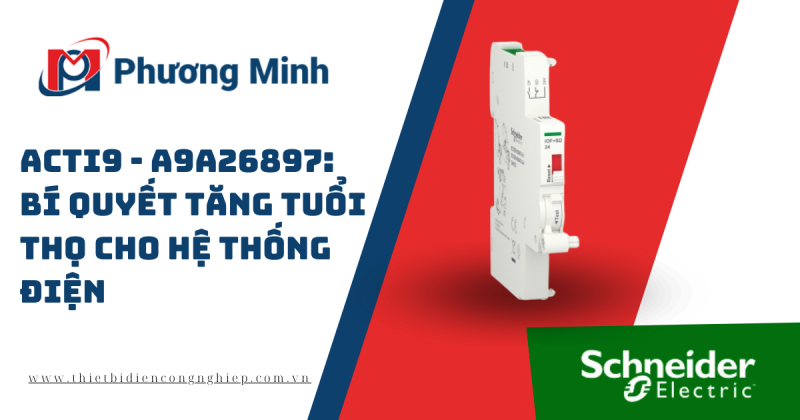 ACTI9 – A9A26897: BÍ QUYẾT TĂNG TUỔI THỌ CHO HỆ THỐNG ĐIỆN