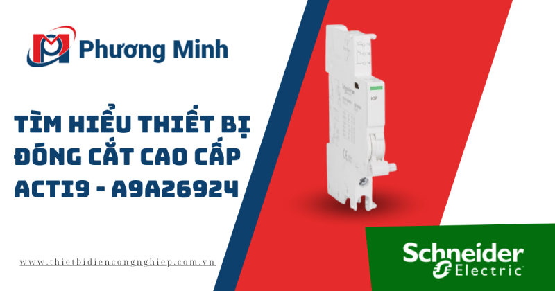TÌM HIỂU THIẾT BỊ ĐÓNG CẮT CAO CẤP ACTI9 – A9A26924