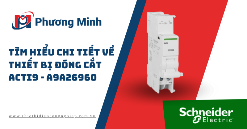 TÌM HIỂU CHI TIẾT VỀ THIẾT BỊ ĐÓNG CẮT ACTI9 – A9A26960
