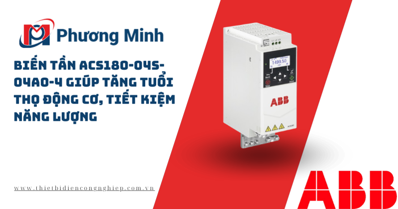 BIẾN TẦN ACS180-04S-04A0-4 GIÚP TĂNG TUỔI THỌ ĐỘNG CƠ, TIẾT KIỆM NĂNG LƯỢNG